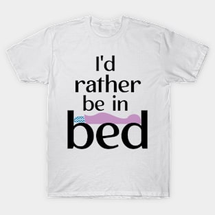 I'd rather be in bed T-Shirt